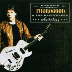 George Thorogood And The Destroyers : Anthology